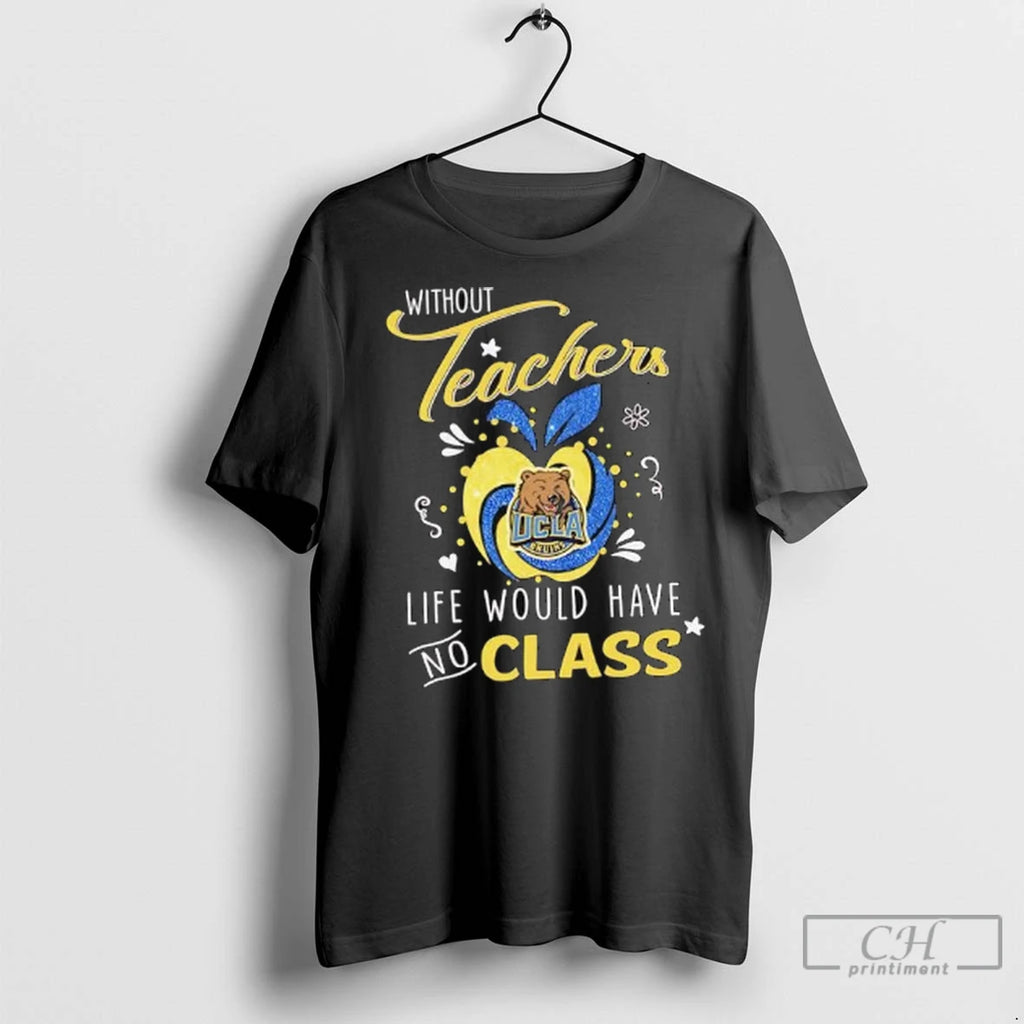 Premium Without Teachers Ucla Bruins Logo Life Would Have No Class Ladies