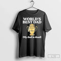 Premium Worlds Best Dad Trophy My Dad Is Dead T Shirts