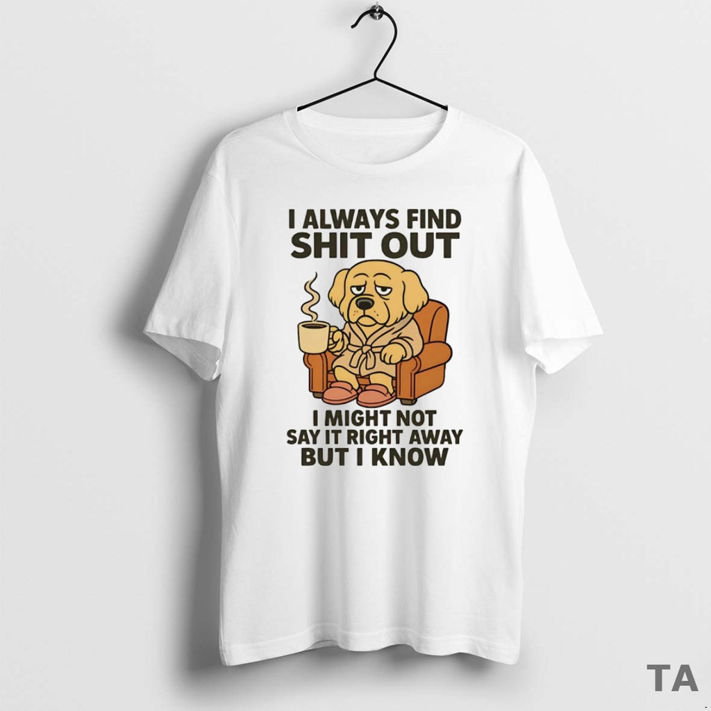 Top Golden Retriever I Always Find Shit Out T Shirt Sweater