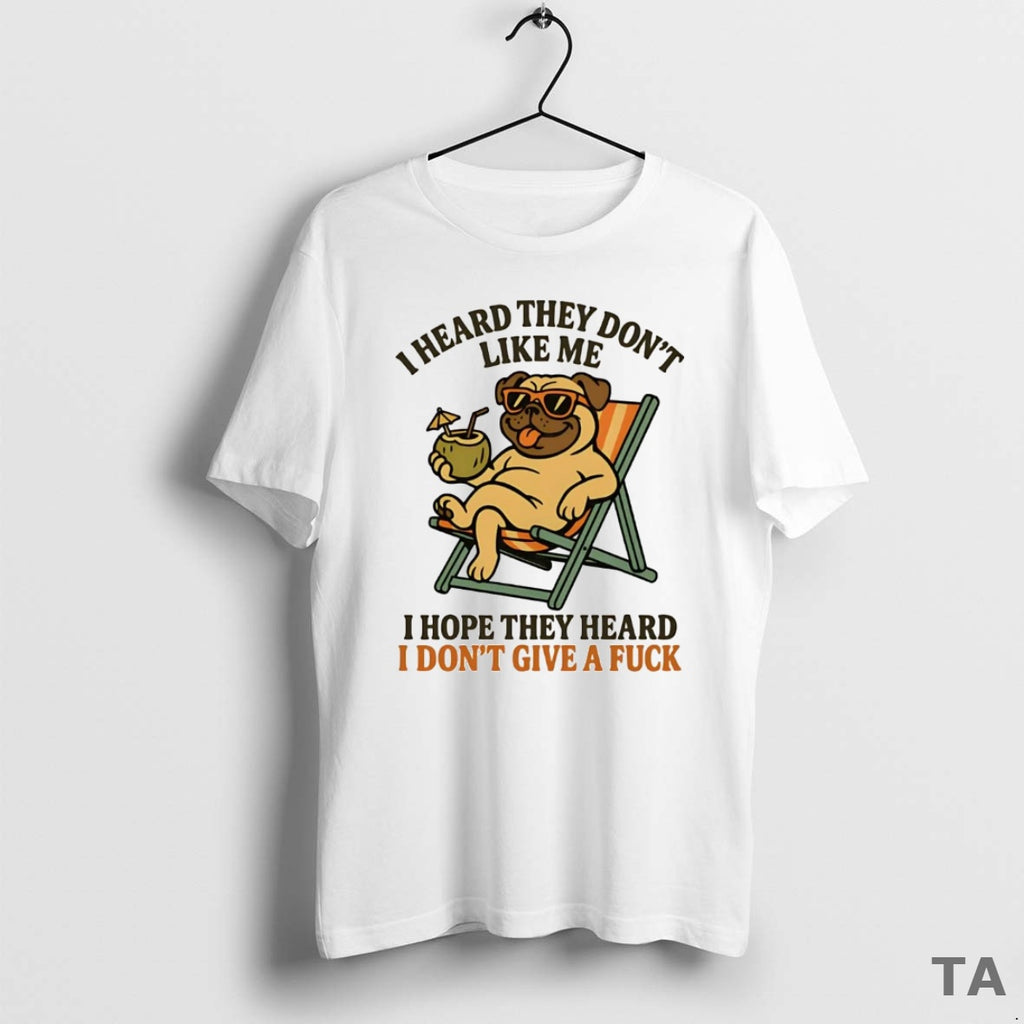 Top Pug I Heard They Dont Like Me I Hope They Heard T Shirt Sweater