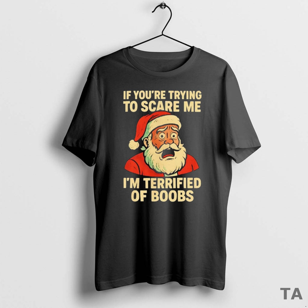 Top Santa If You Trying To Scare Me Im Terrified Of Boobs Christmas