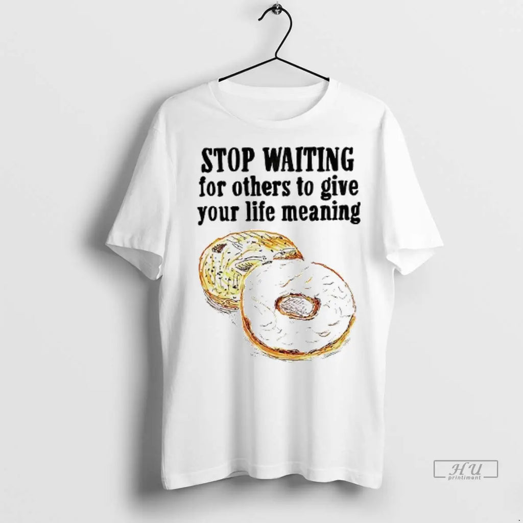 Trending Donuts Stop Waiting For Others To Give Your Life Meaning T Shirt