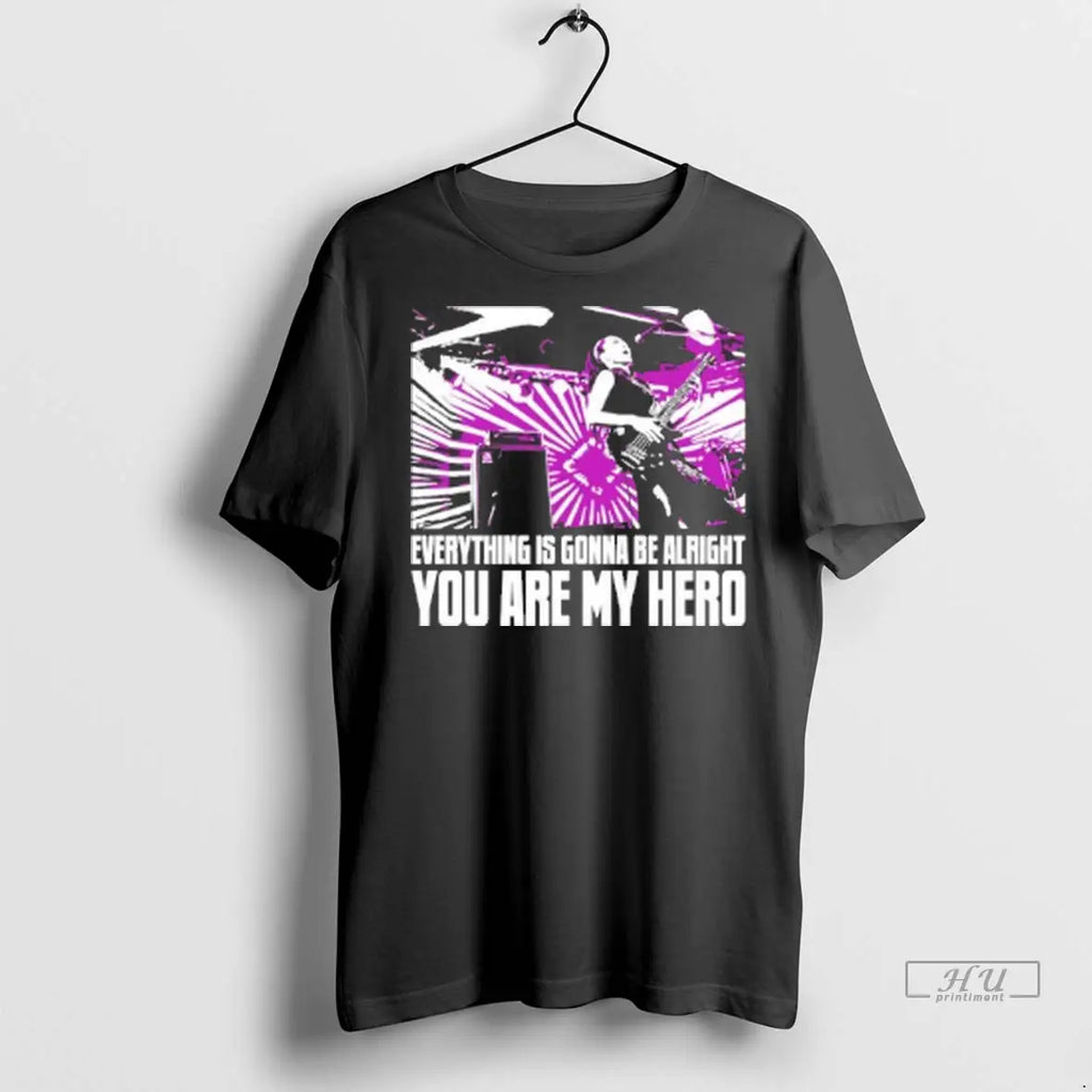 Trending Everything Is Gonna Be Alright You Are My Hero T Shirt