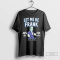 Trending Frankenstein Let Me Be Frank Misery Made Me A Fiend Tee T Shirt