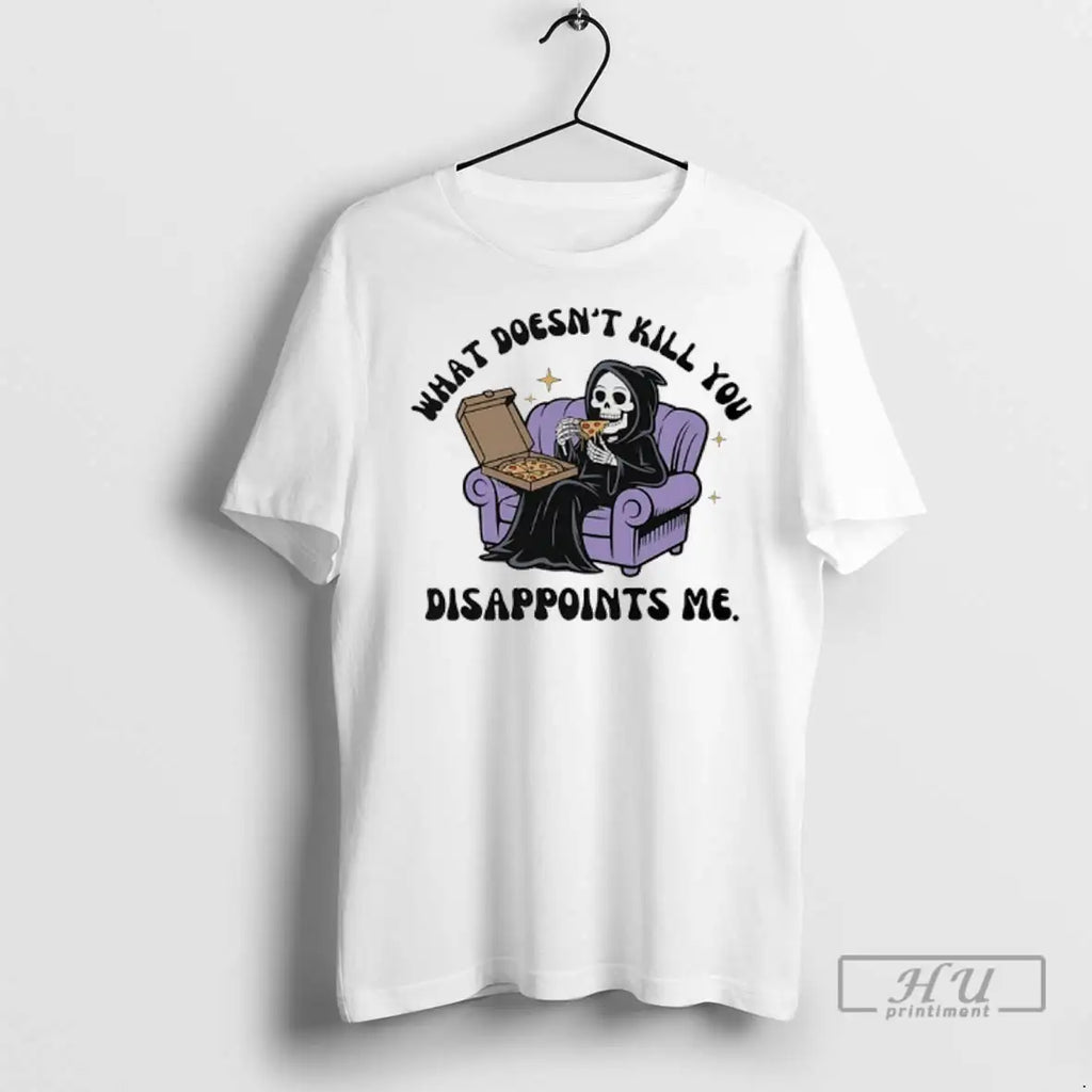 Trending Grim Reaper Pizza What Doesnt Kill You Disappoints Me T Shirt