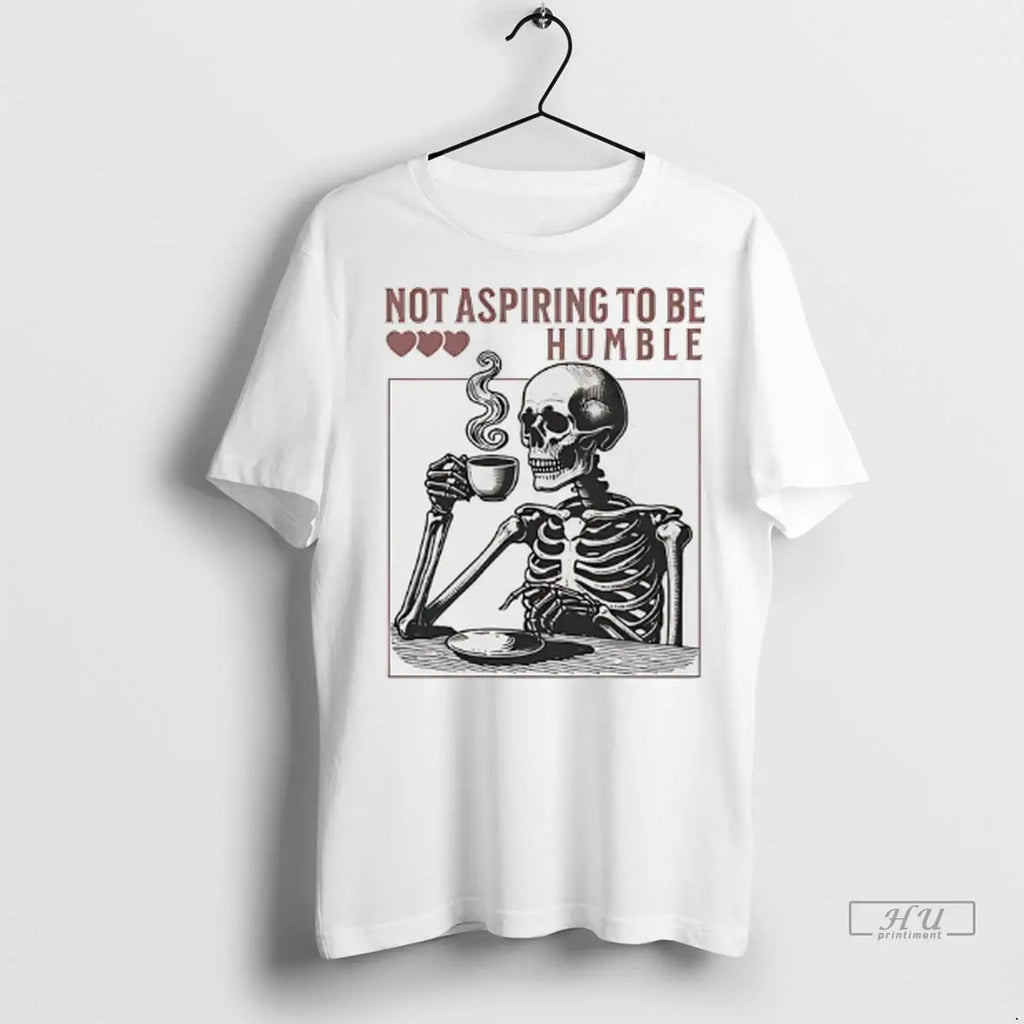 Trending Halloween Skeleton Not Aspiring To Be Humble T Shirt