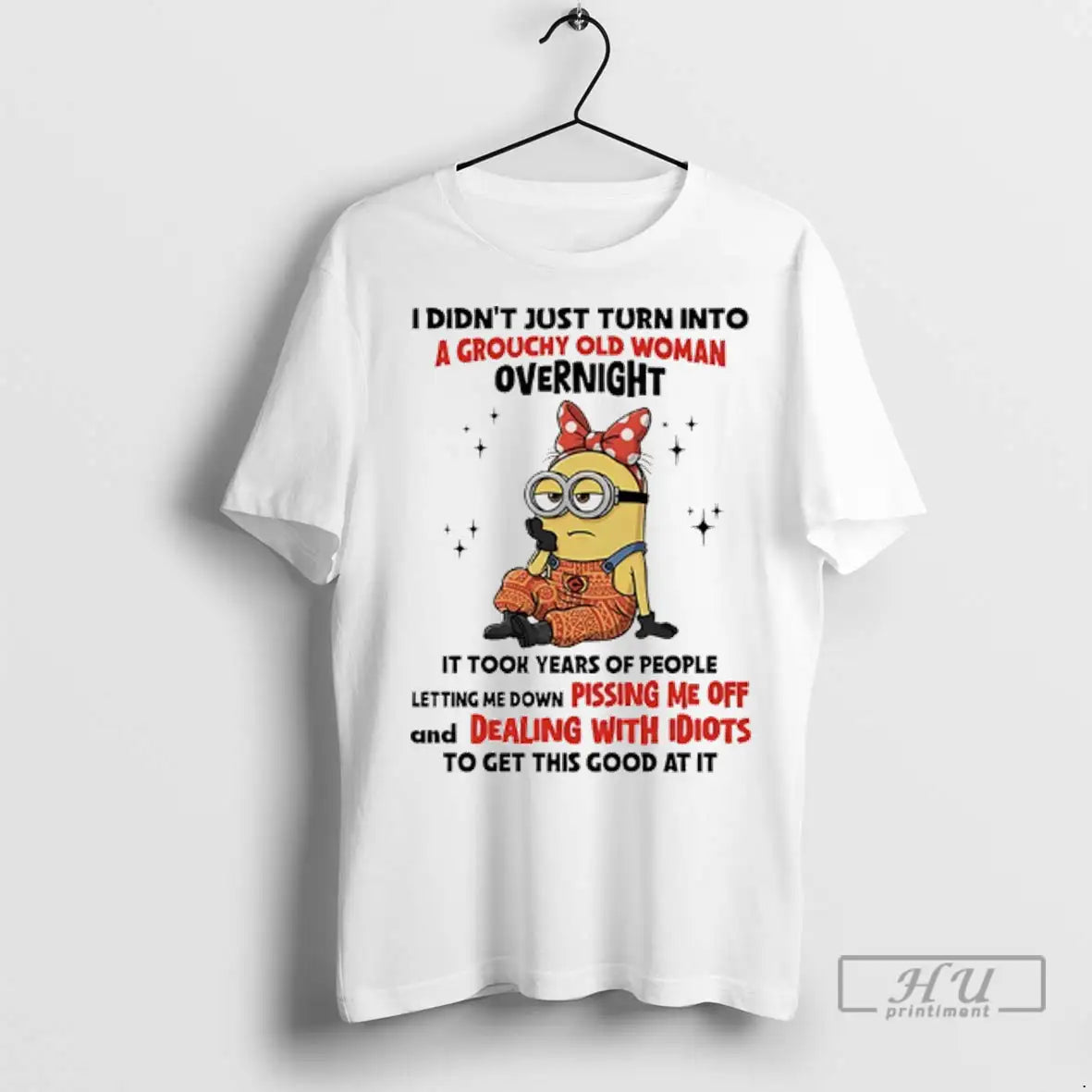 Trending Minions I Didnt Just Turn Into A Grouchy Old Woman Overnight T Shirt