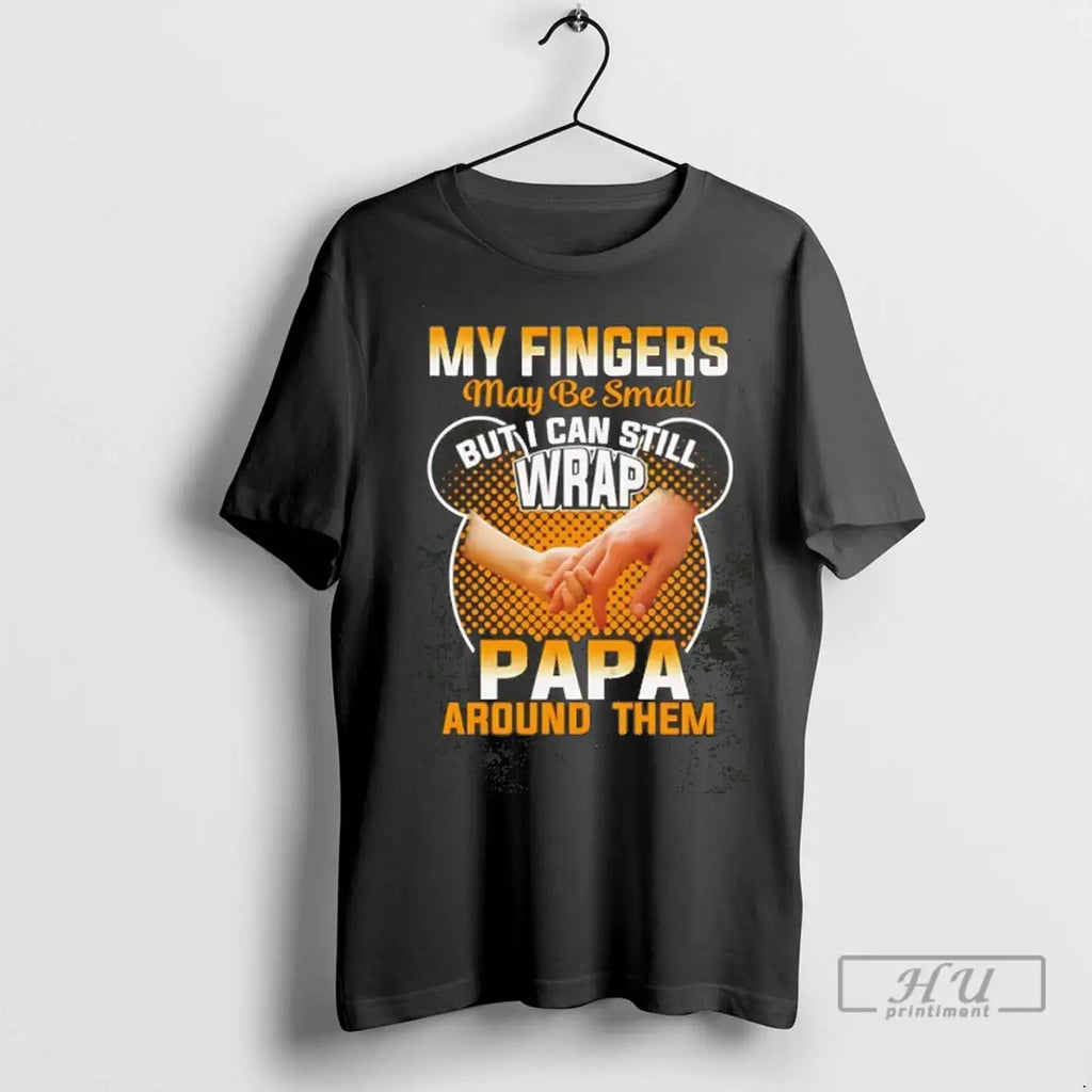 Trending My Fingers May Be Small But I Can Still Wrap Papa Tee