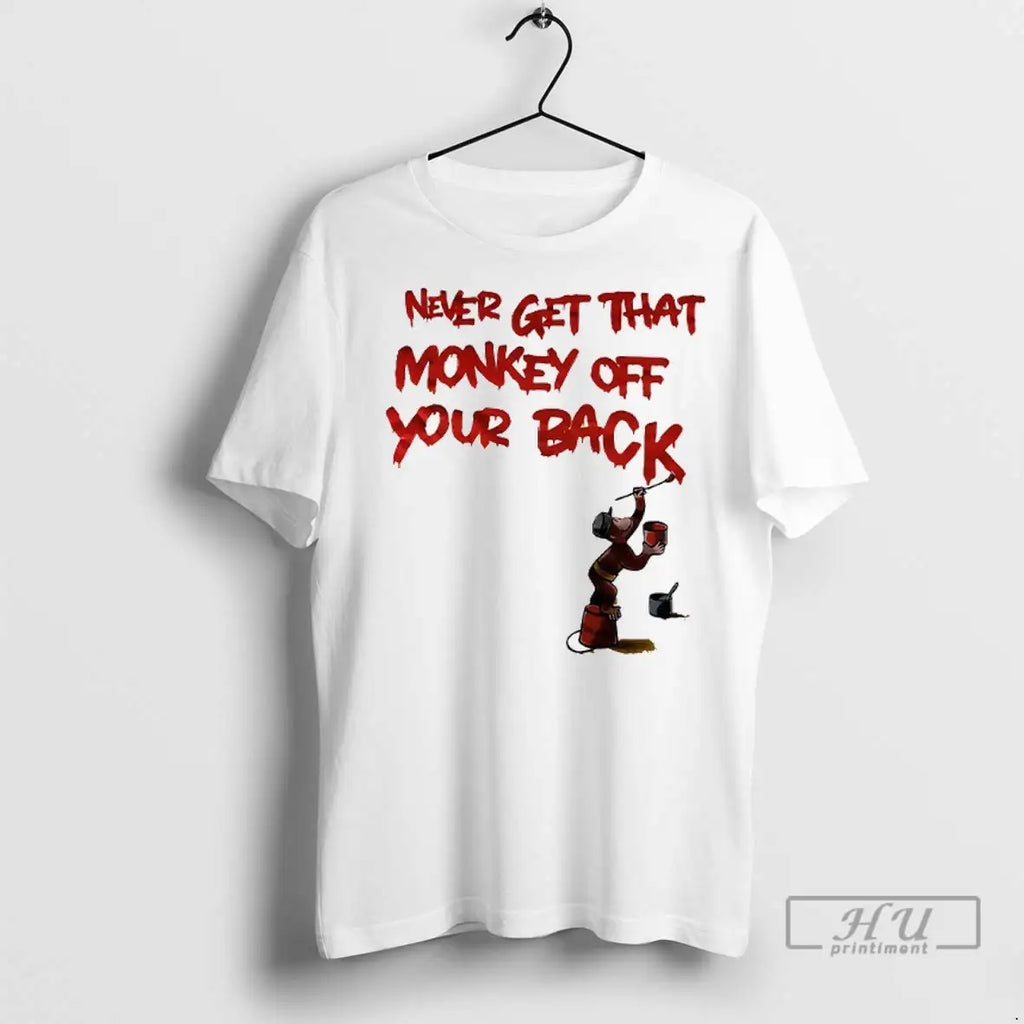 Trending Never Get That Monkey Off Your Back T Shirt