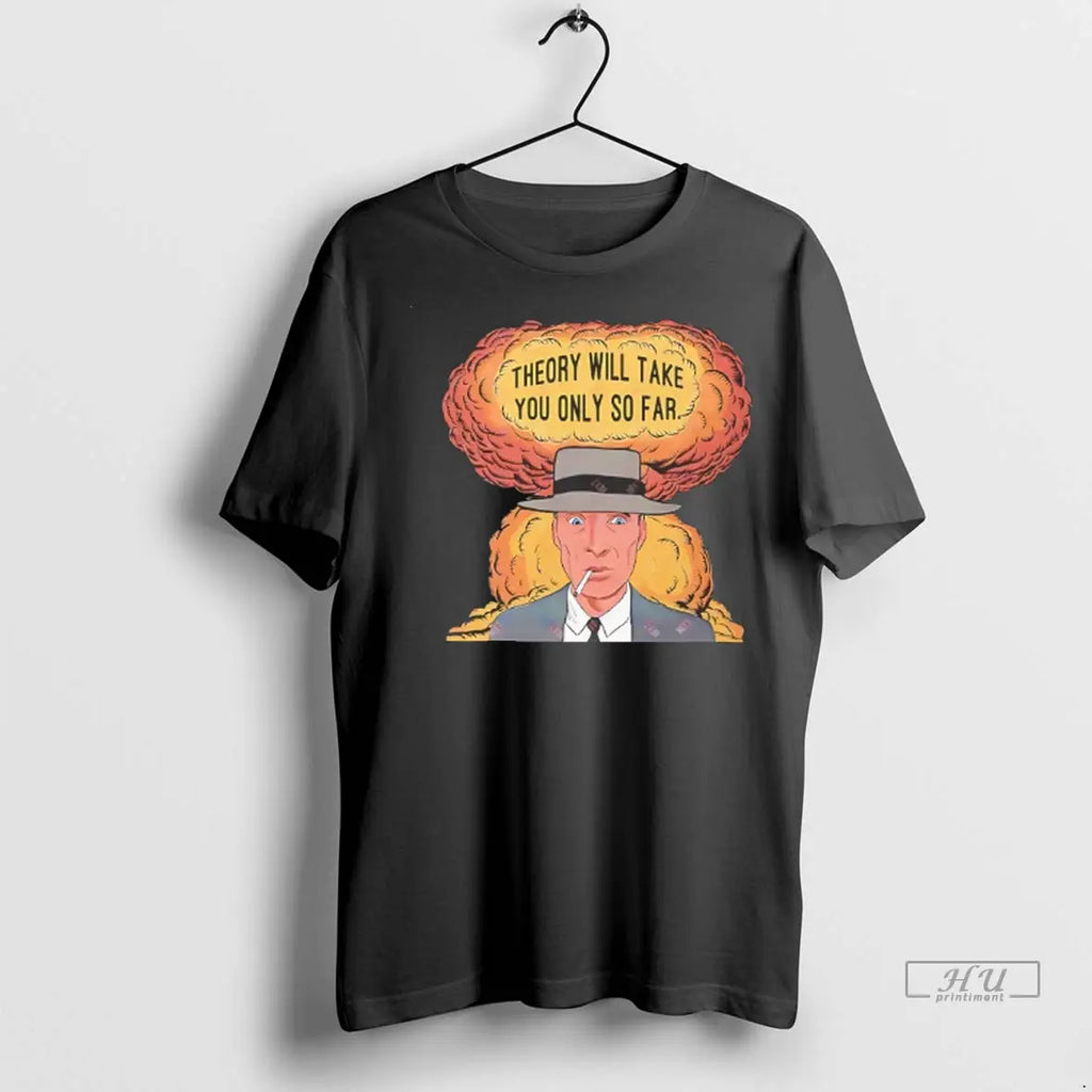 Trending Oppenheimer Theory Will Take You Only So Far T Shirt