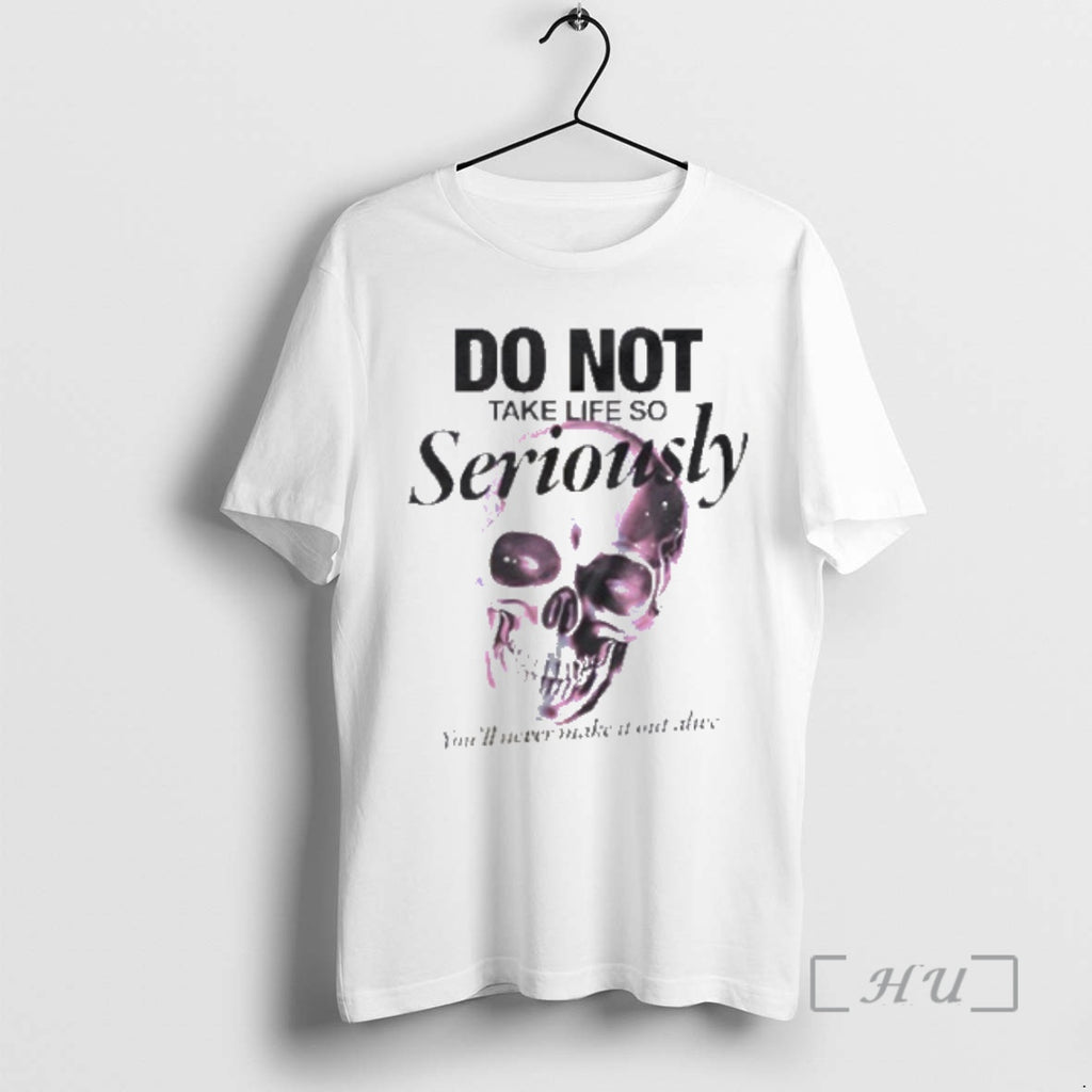 Trending Skull Do Not Take Life So Seriously Premium T Shirt Sweater