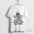 Trending United States Capitol This Is Why We Cant Have Nice Things T Shirt