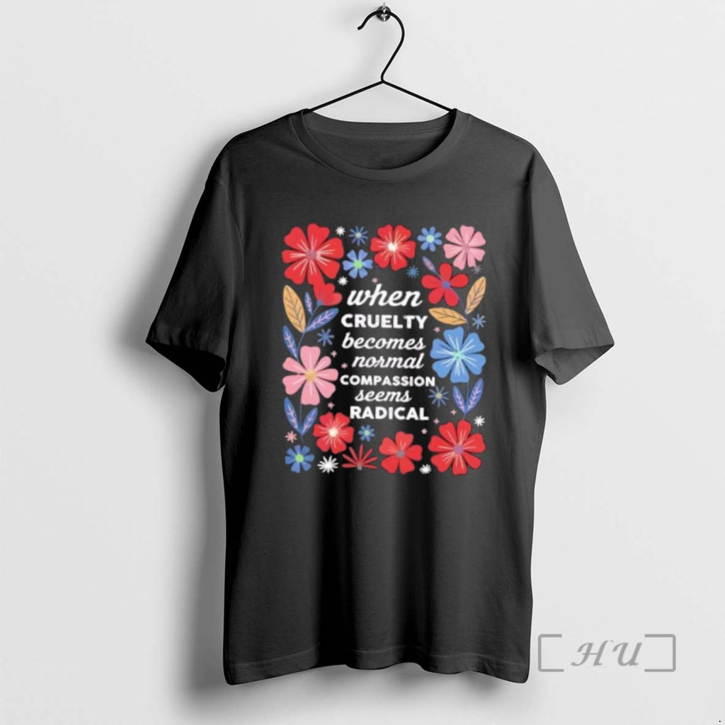 Trending When Cruelty Becomes Normal Compassion Seens Radical Floral Premium T Shirt Sweater