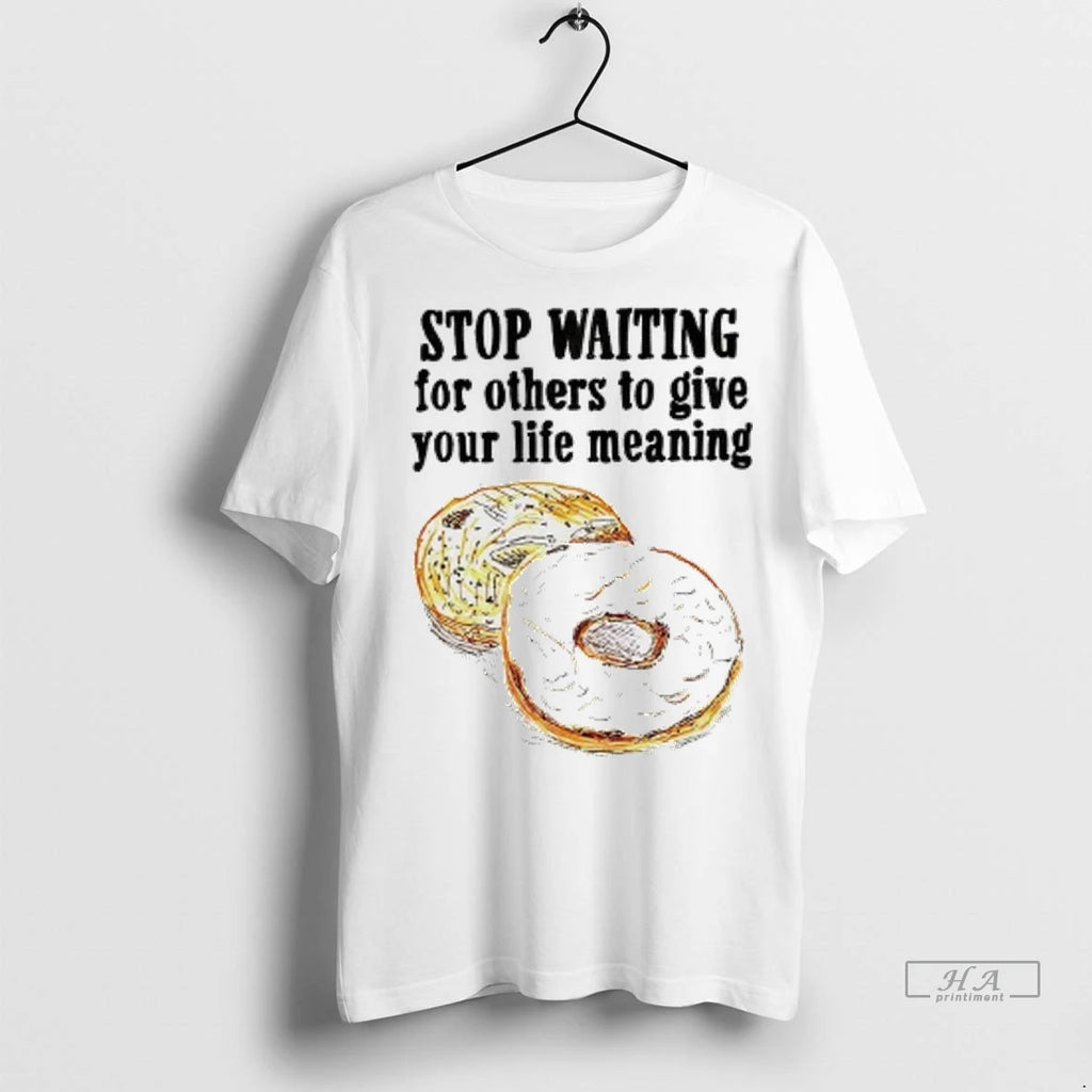 Trendy Donuts Stop Waiting For Others To Give Your Life Meaning Shirt Sweater