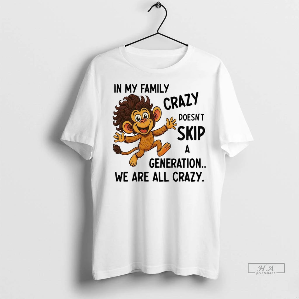 Trendy Monkey In My Family Crazy Doesnt Skip A Generation We Are All Crazy
