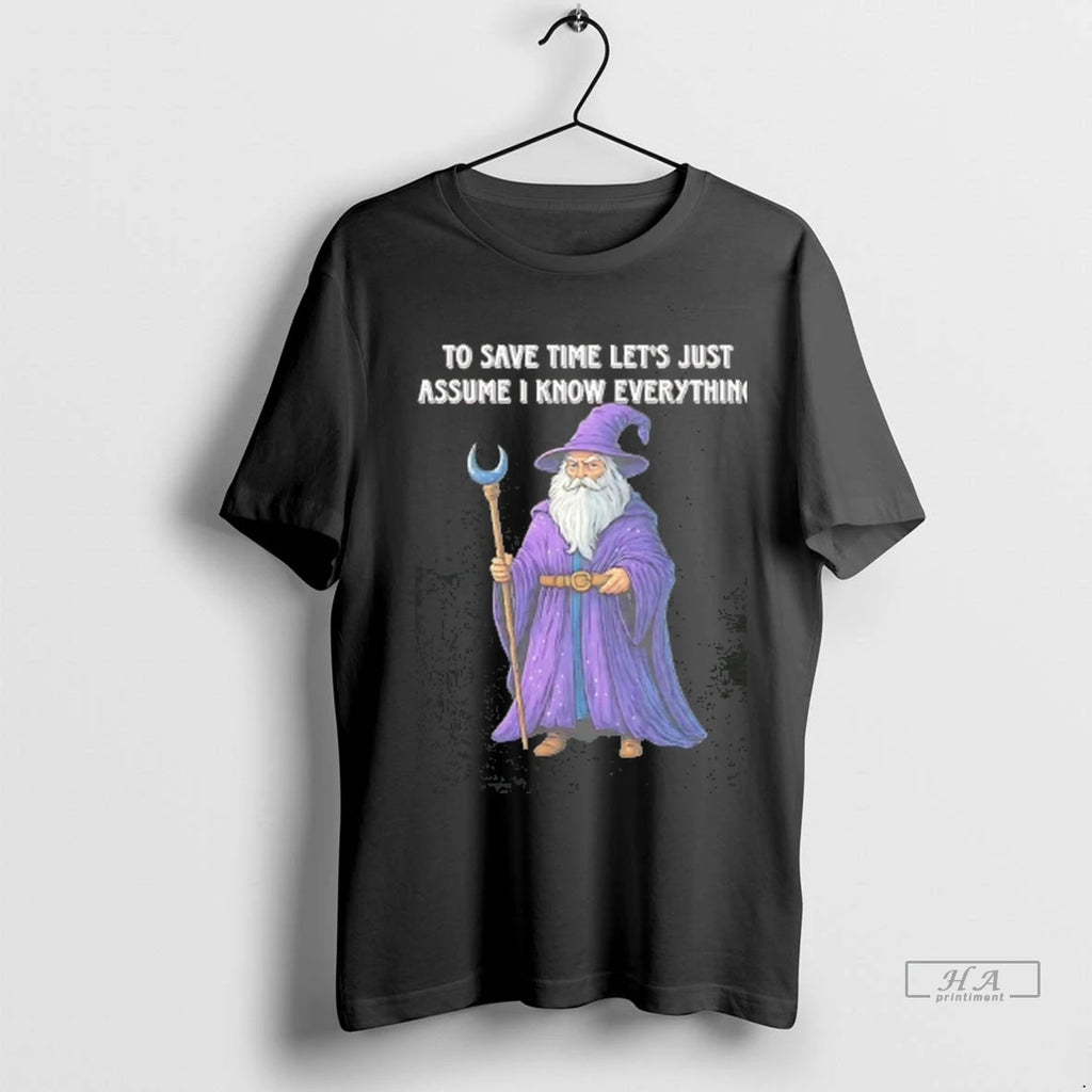 Trendy Wizard To Save Time Lets Just Assume I Know Everything Tee Shirt Sweater