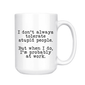 I Don't Always Tolerate Stupid People  15oz Mug