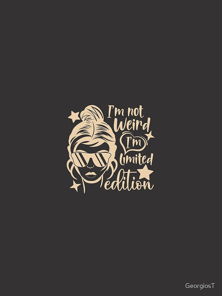 I Am Not Weird I Am Limited Edition by GeorgiosT