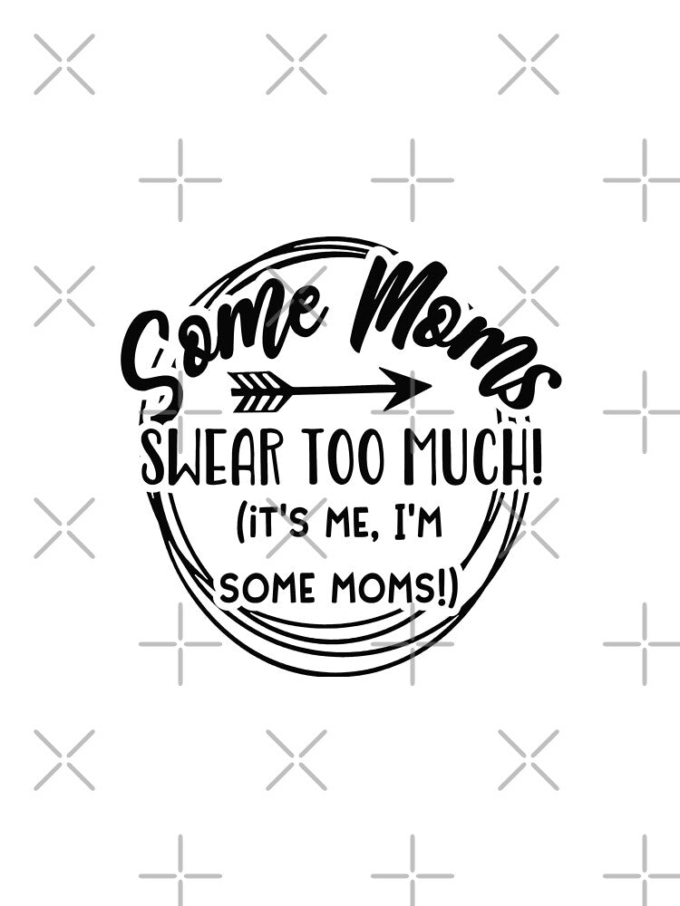 Some moms swear too much it's me I'm some mom - funny quotes, motherslove by Delandor