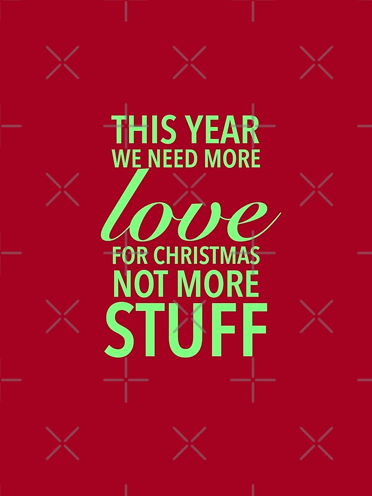 This year we need more love for Christmas, not more stuff - Motivational Words by Delandor