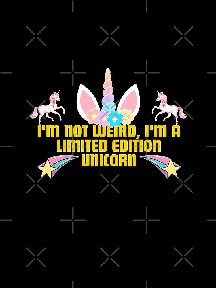 "I'm not weird, I'm a limited edition unicorn." by Reichcorp