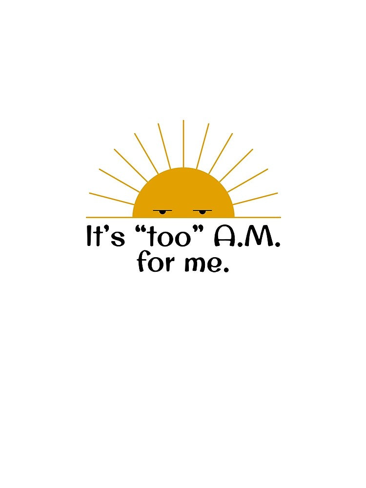 It's "Too" A.M For Me Apparel by DavionHahn95x