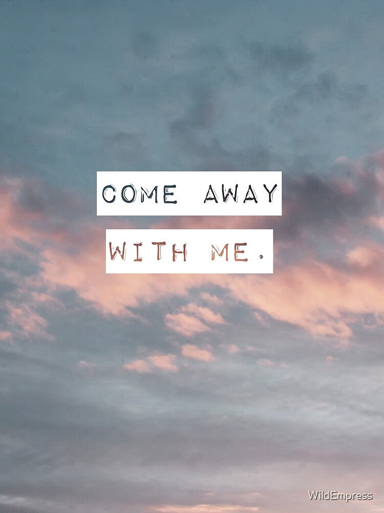 Come Away with Me. by WildEmpress