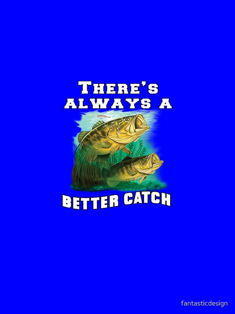 Fishing Fisherman There's Always A Better Catch by fantasticdesign