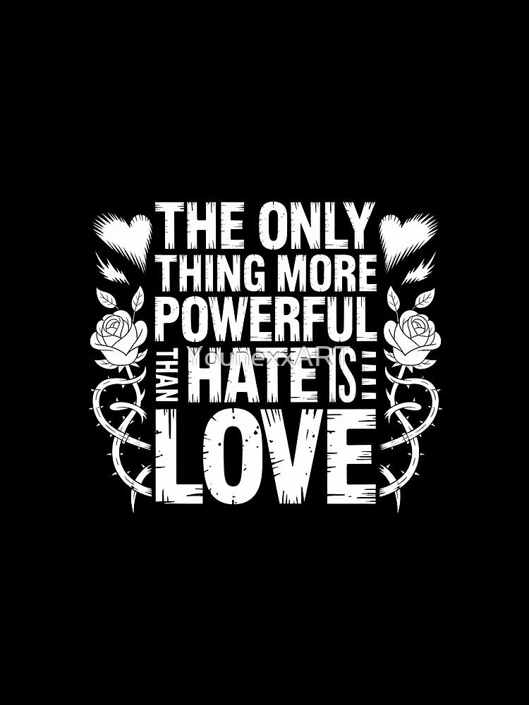 The Only Thing More Powerful Than Hate Is Love by YounexxART