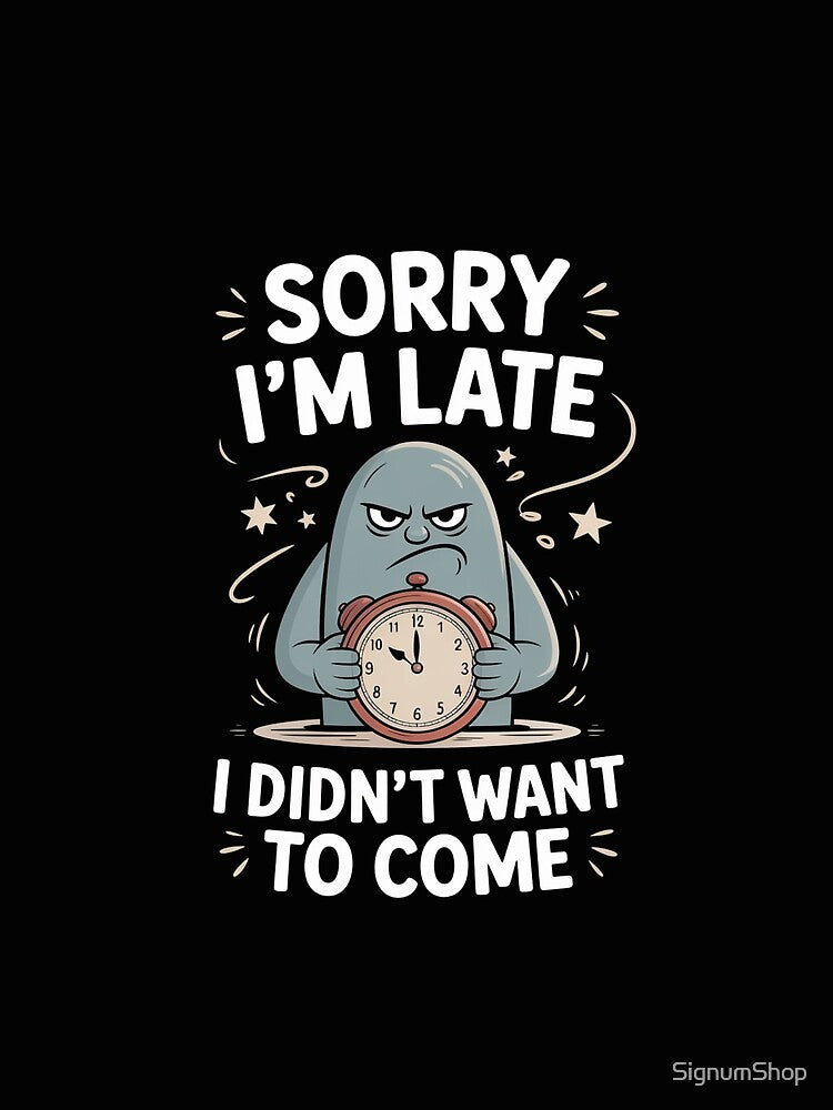 Sorry I’m Late, I Didn’t Want to Come by SignumShop
