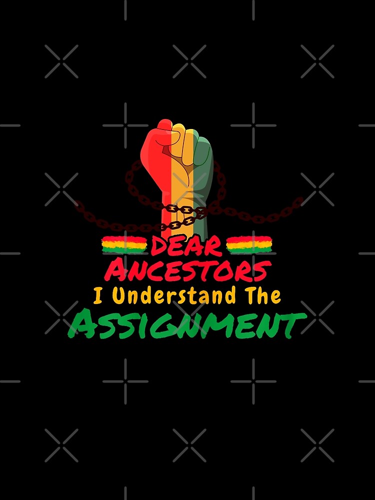 Dear Ancestors I Understand The Assignment Black American Freedom Emanciption Day by Goo2design
