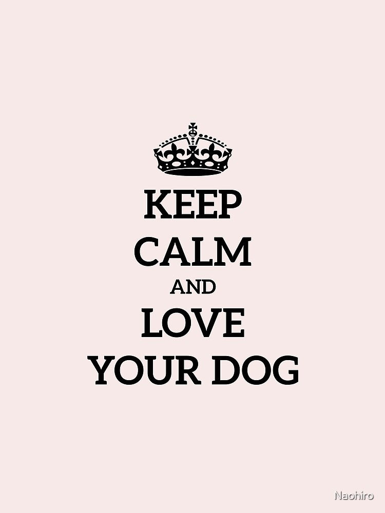 Keep Calm Dog Love Stay calm crown by Naohiro