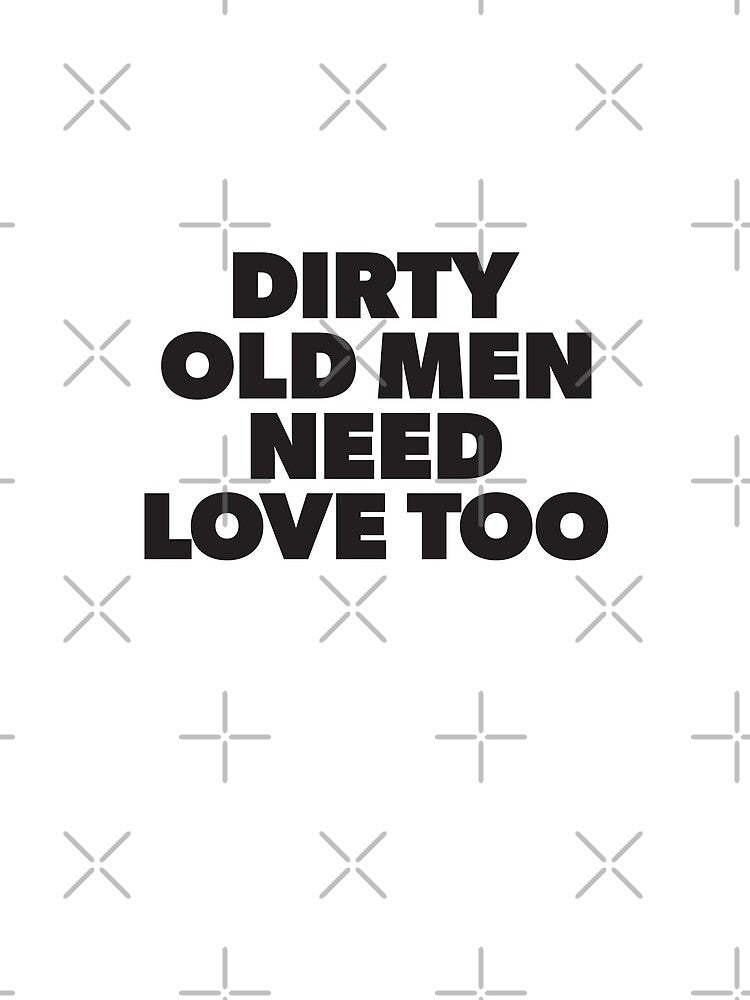 Dirty Old Men Need Love Too Funny humor by RoguePixel