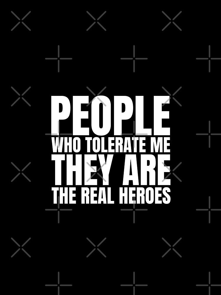 People who tolerate me they are the real heroes by Dondonmart