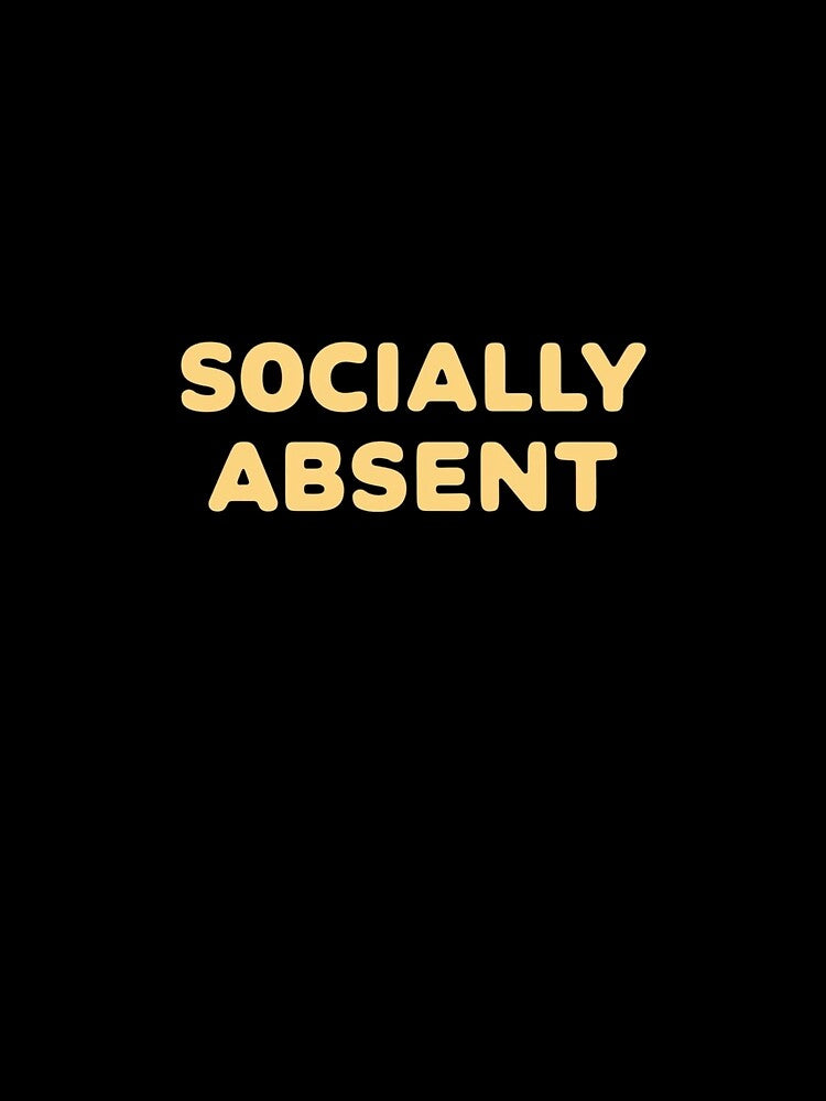 Socially Absent, Funny Quote Apparel and Gifts | Witty, Relatable Humour by harmzk90