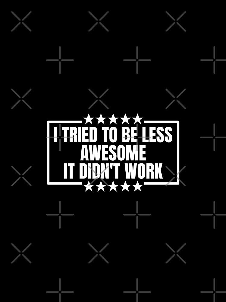 i tried to be less awesome it didn't work by Dondonmart