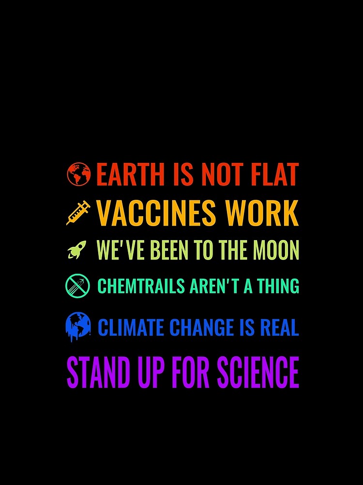 Earth is not flat! Vaccines work! We've been to the moon! Chemtrails aren't a thing! Climate change is real! Stand up for science! by simbamerch