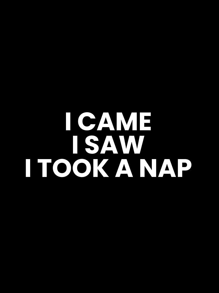 I came I saw I took a nap by Tax