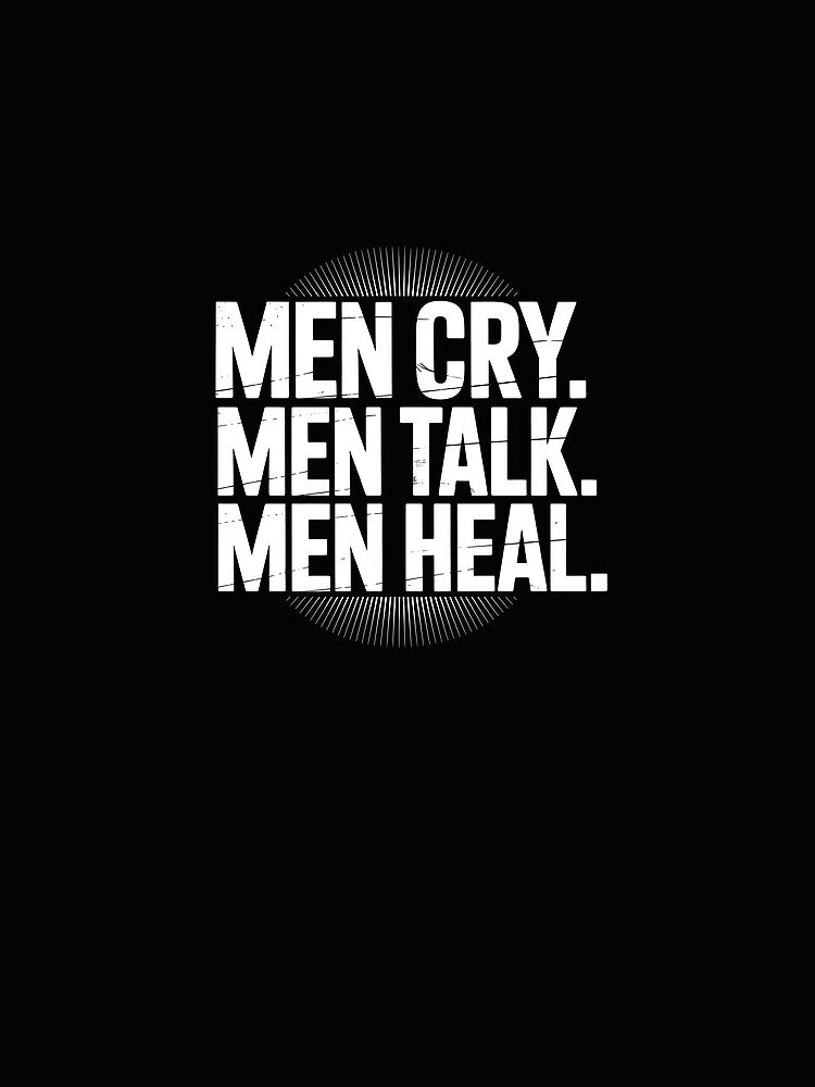 Men Cry. Men Talk. Men Heal – Men’s Mental Health Awareness by AlessaHelios