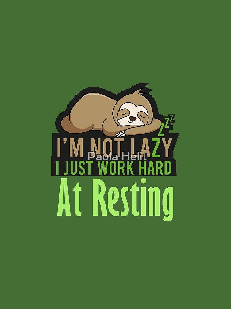 I'm Not Lazy I Just Work Hard at Resting Design by Paula Helit
