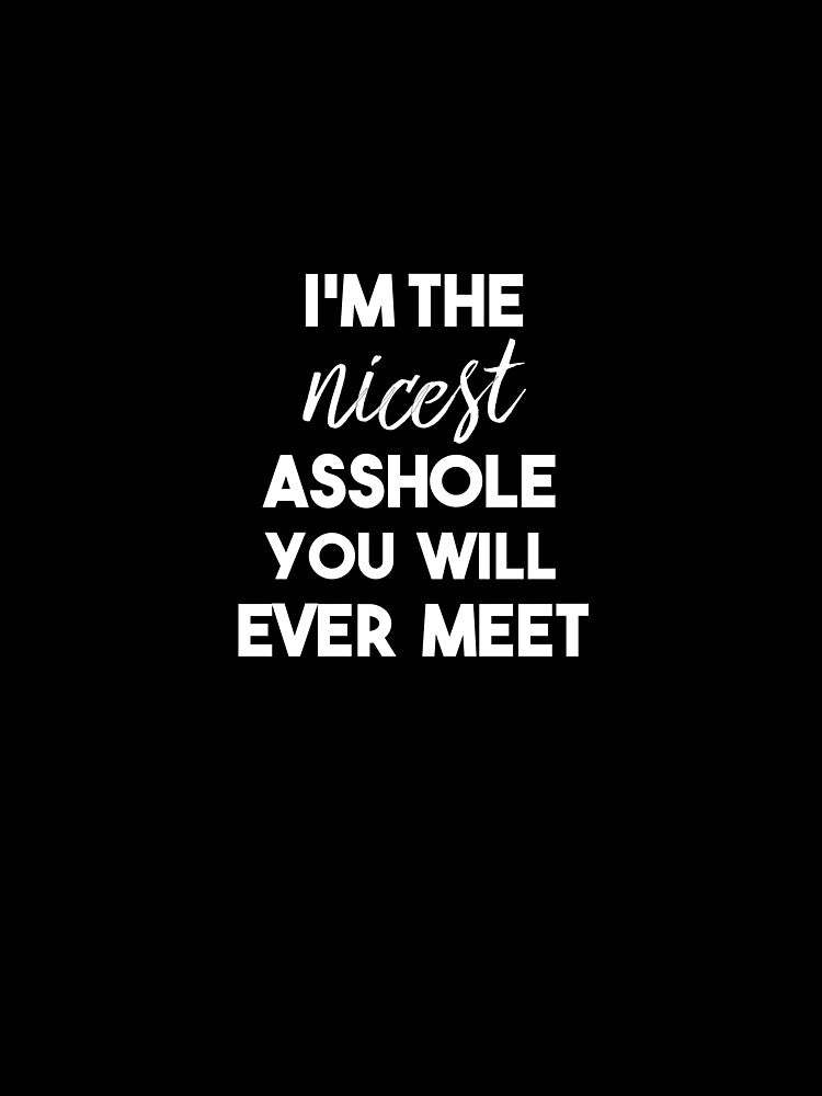 I'm the Nicest Asshole You Will Ever Meet,asshole, Nice Guy Gifts, Rude Men, Sarcastic, Funny for Men, Crazy, Cool Mens by HarrietShop1