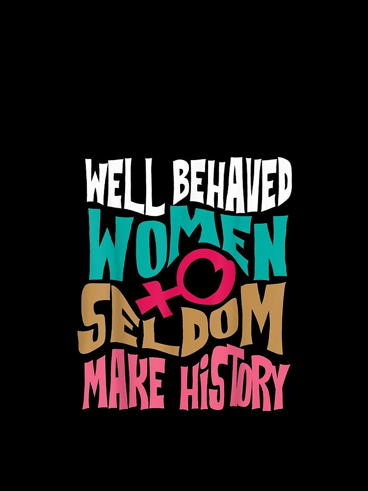 Cool Well Behaved Women Seldom Make History by KalmoiYamiuna