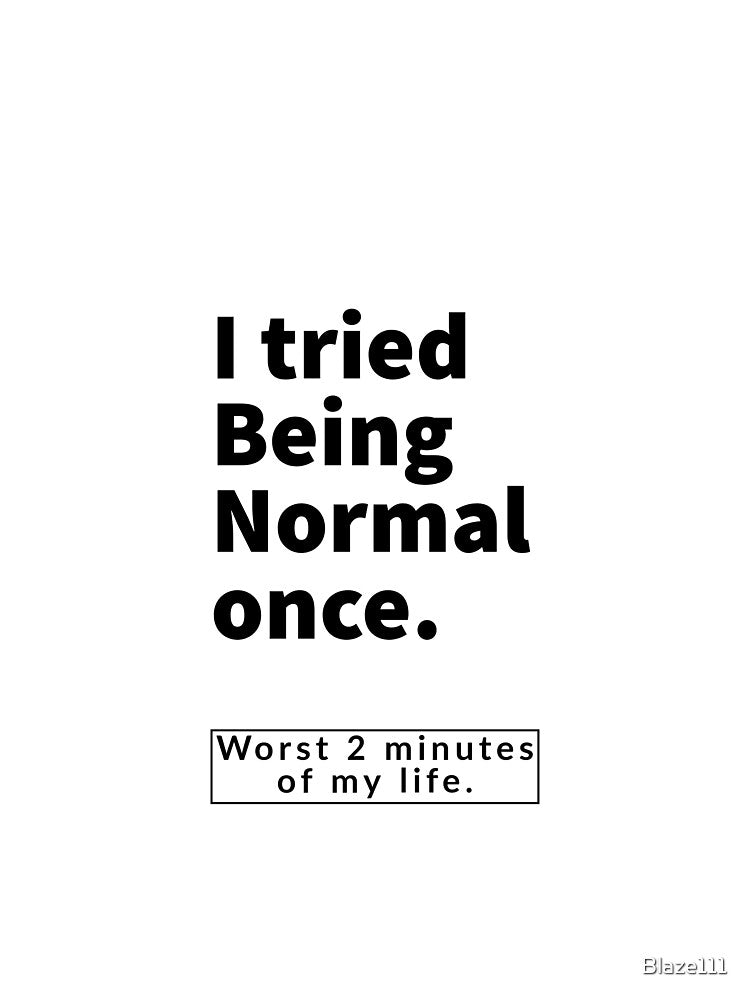 I Tried Being Normal Once. by Blaze111