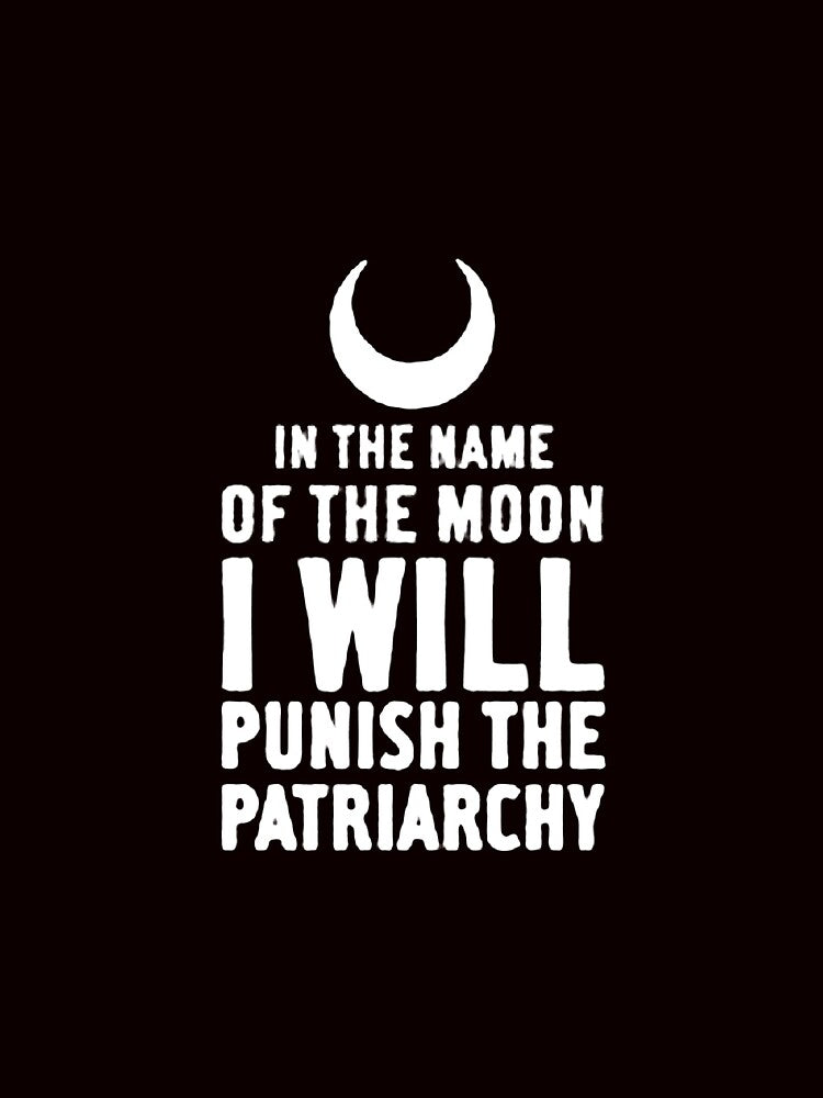 IN THE NAME OF THE MOON I WILL PUNISH THE PATRIARCHY by TommieBins