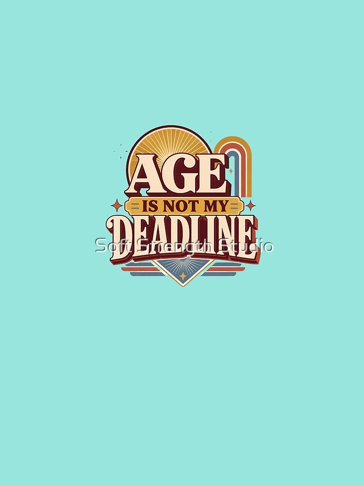 Age Is Not My Deadline Retro Quote | Women Over 40 Empowerment Design by Soft Strength Studio