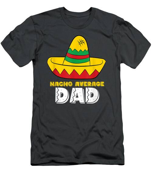 Nacho Average Dad Cinco De Mayo Nacho Papa Tshirt T-Shirt