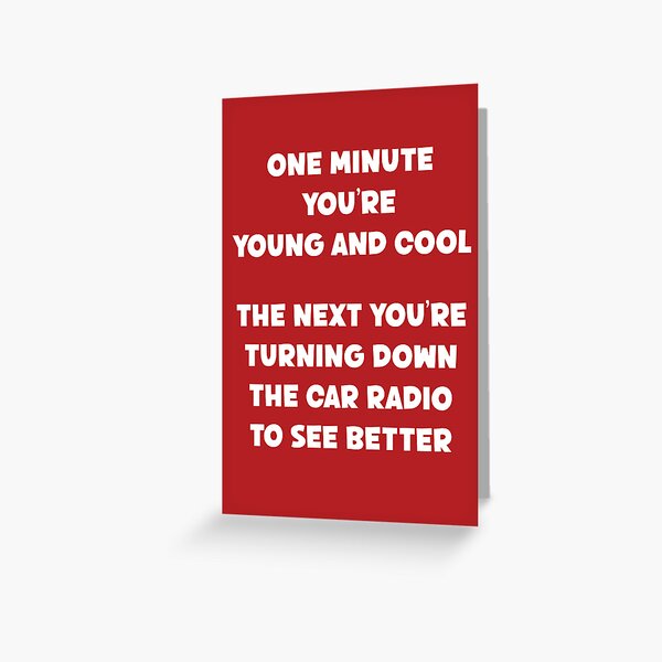 One Minute You're Young And Cool The Next You're Turning Down The Car Radio To See Better Old People Birthday Funny Sarcastic Saying by faithinkindness