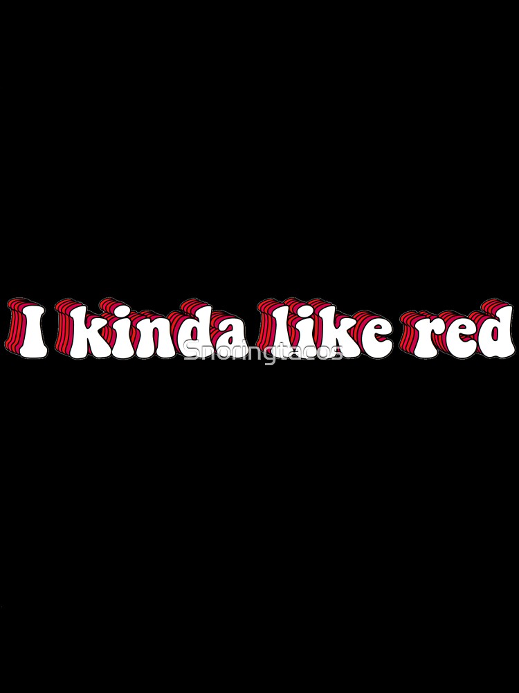 I kinda like red by Snoringtacos