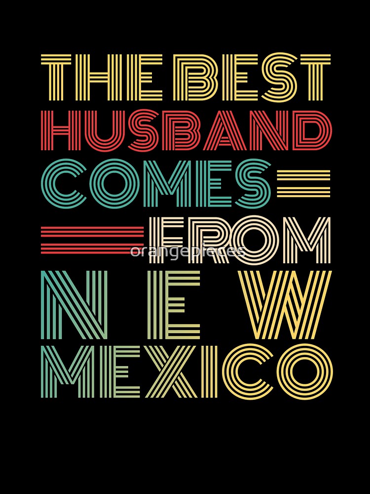The Best Husband Comes From New Mexico by Orange Pieces