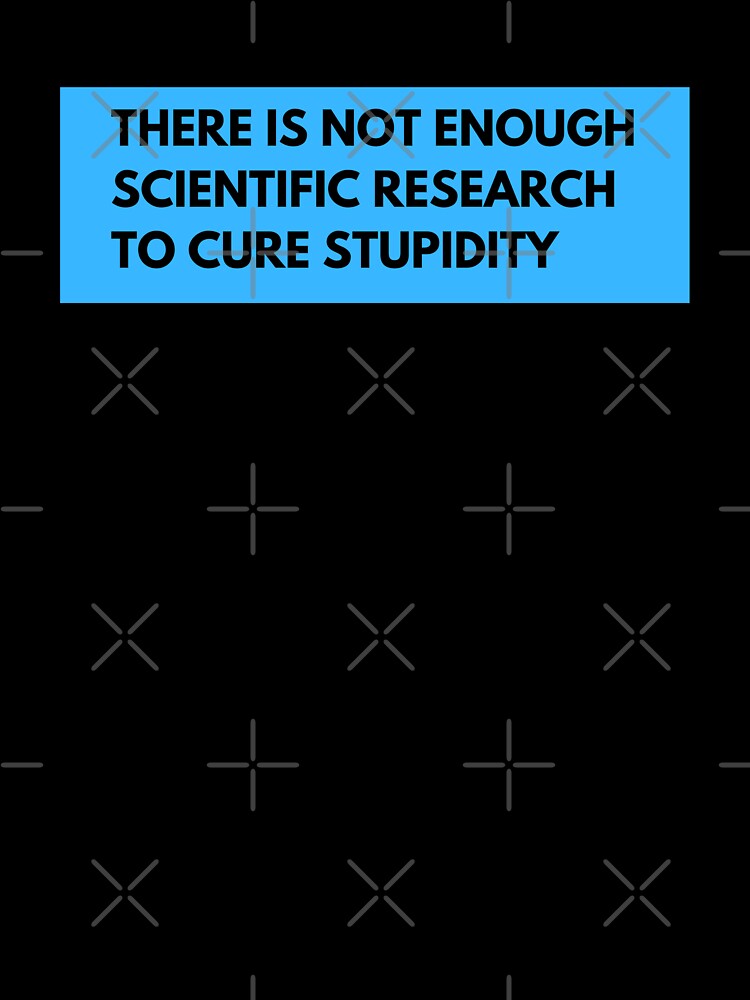 There is not enough scientific research to cure stupidity by TomorrowQuotes